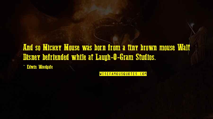 Gram Quotes By Edwin Woodgate: And so Mickey Mouse was born from a