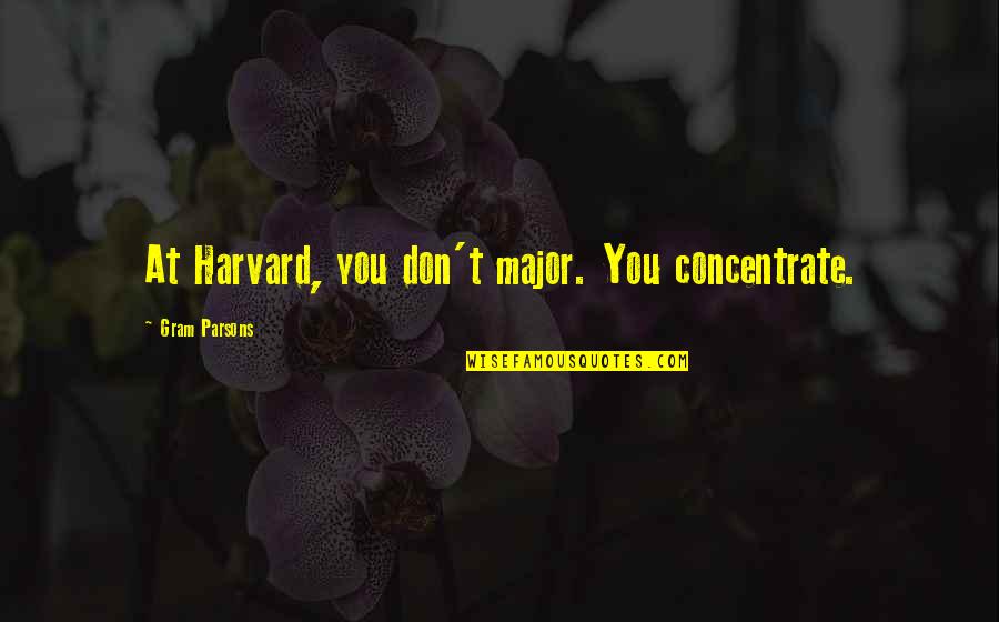 Gram Quotes By Gram Parsons: At Harvard, you don't major. You concentrate.