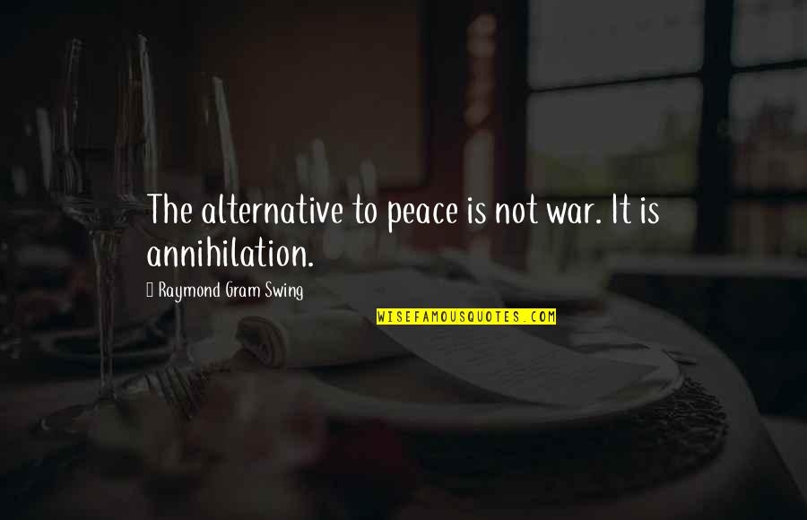Gram Quotes By Raymond Gram Swing: The alternative to peace is not war. It