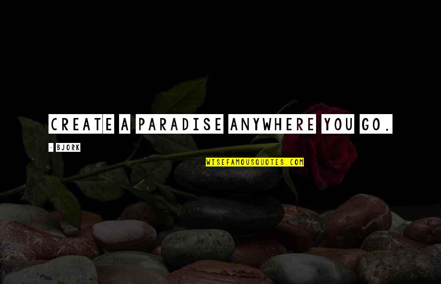 Gramacho Residences Quotes By Bjork: Create a paradise anywhere you go.