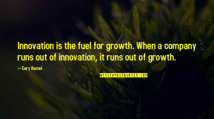 Gramacho Residences Quotes By Gary Hamel: Innovation is the fuel for growth. When a Gramacho Residences Quotes By Gary Hamel: Innovation is the fuel for growth. When a