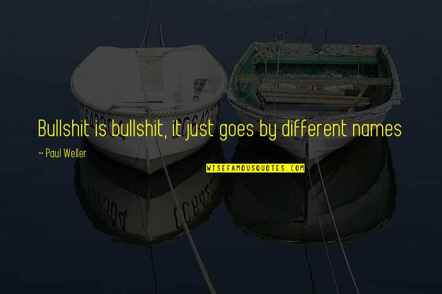 Gramacho Residences Quotes By Paul Weller: Bullshit is bullshit, it just goes by different Gramacho Residences Quotes By Paul Weller: Bullshit is bullshit, it just goes by different