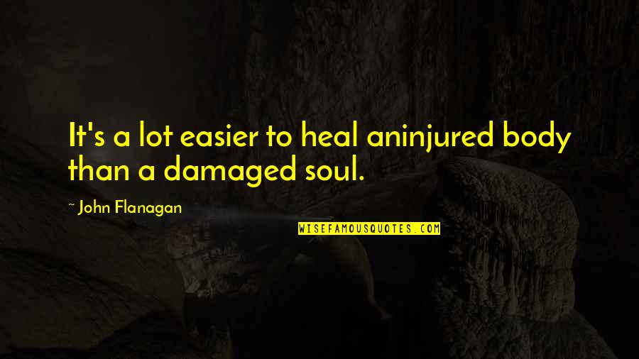 Gramajo Auto Quotes By John Flanagan: It's a lot easier to heal aninjured body