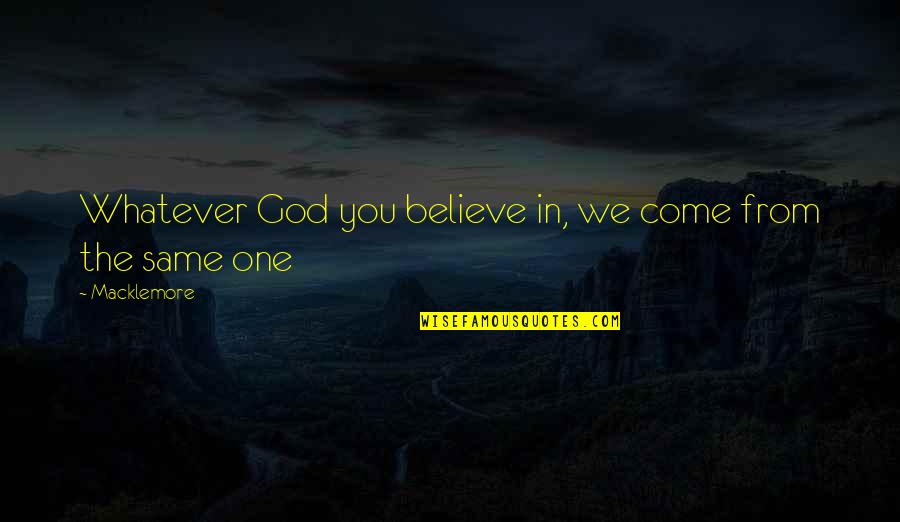 Gramajo Auto Quotes By Macklemore: Whatever God you believe in, we come from