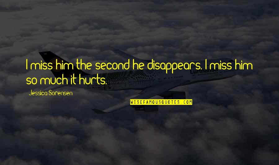 Gramajo Speed Quotes By Jessica Sorensen: I miss him the second he disappears. I Gramajo Speed Quotes By Jessica Sorensen: I miss him the second he disappears. I