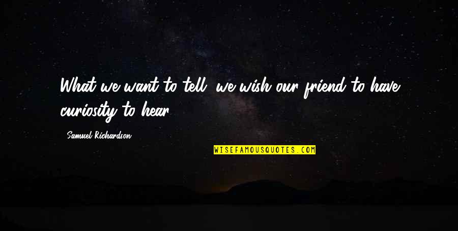 Gramajo Speed Quotes By Samuel Richardson: What we want to tell, we wish our Gramajo Speed Quotes By Samuel Richardson: What we want to tell, we wish our