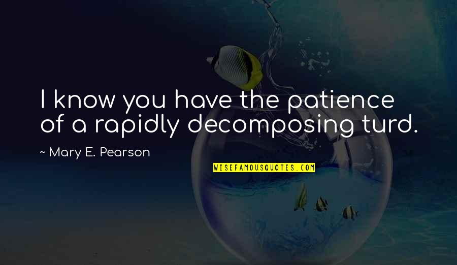 Gramas Para Quotes By Mary E. Pearson: I know you have the patience of a Gramas Para Quotes By Mary E. Pearson: I know you have the patience of a