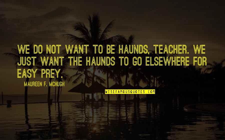 Gramatica Limbii Quotes By Maureen F. McHugh: We do not want to be haunds, teacher.