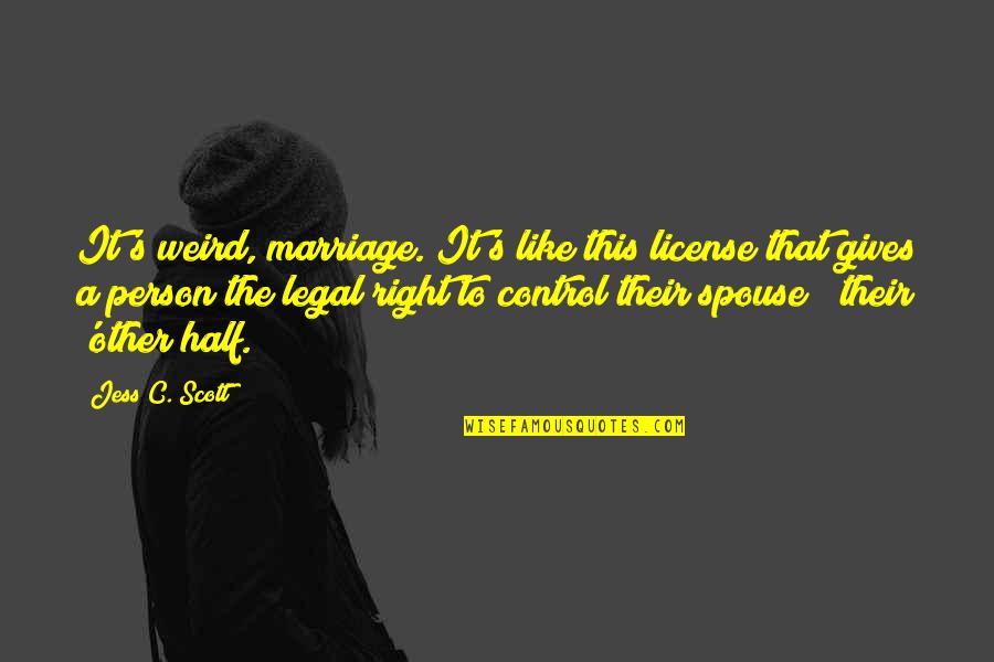 Gramatica Quotes By Jess C. Scott: It's weird, marriage. It's like this license that