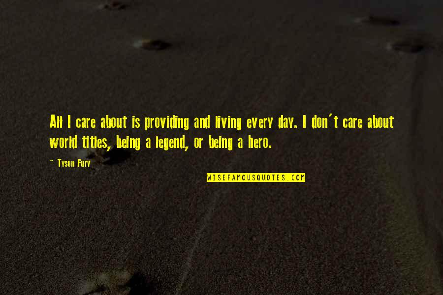 Gramatica Significado Quotes By Tyson Fury: All I care about is providing and living Gramatica Significado Quotes By Tyson Fury: All I care about is providing and living