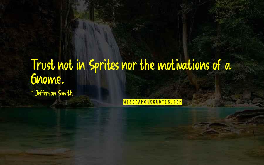 Gramatika At Retorika Quotes By Jefferson Smith: Trust not in Sprites nor the motivations of