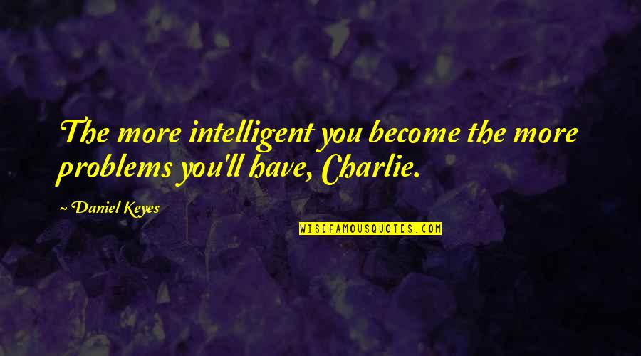 Grameen Bank Quotes By Daniel Keyes: The more intelligent you become the more problems