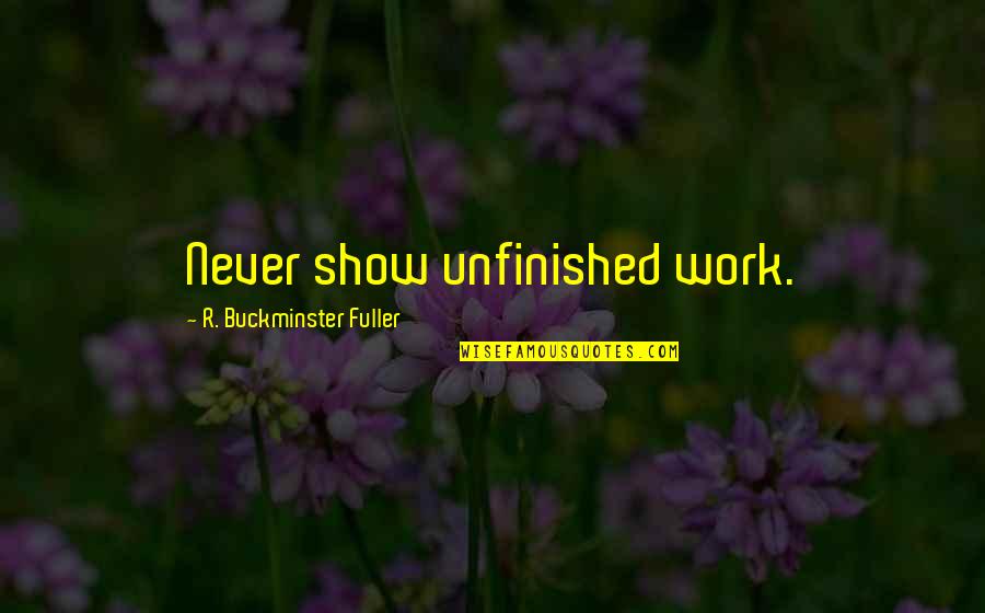 Grameen Quotes By R. Buckminster Fuller: Never show unfinished work.