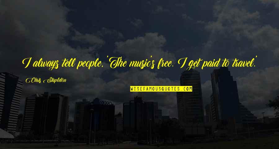 Gramegna Spader Quotes By Chris Stapleton: I always tell people, 'The music's free. I Gramegna Spader Quotes By Chris Stapleton: I always tell people, 'The music's free. I