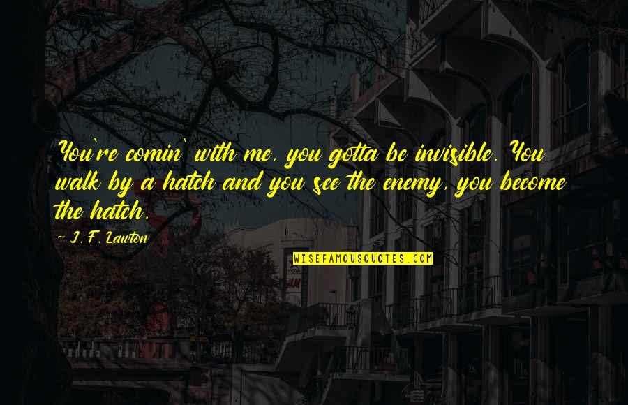 Gramegna Spader Quotes By J. F. Lawton: You're comin' with me, you gotta be invisible. Gramegna Spader Quotes By J. F. Lawton: You're comin' with me, you gotta be invisible.