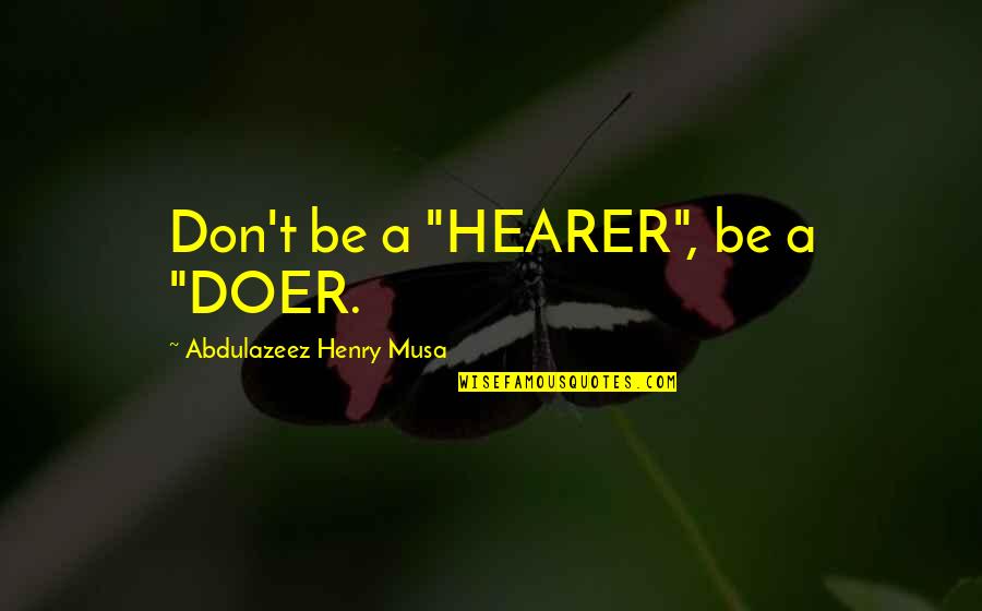 Gramellini Il Quotes By Abdulazeez Henry Musa: Don't be a "HEARER", be a "DOER. Gramellini Il Quotes By Abdulazeez Henry Musa: Don't be a "HEARER", be a "DOER.