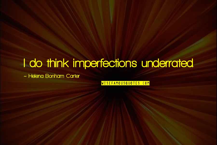 Gramellini Il Quotes By Helena Bonham Carter: I do think imperfection's underrated. Gramellini Il Quotes By Helena Bonham Carter: I do think imperfection's underrated.