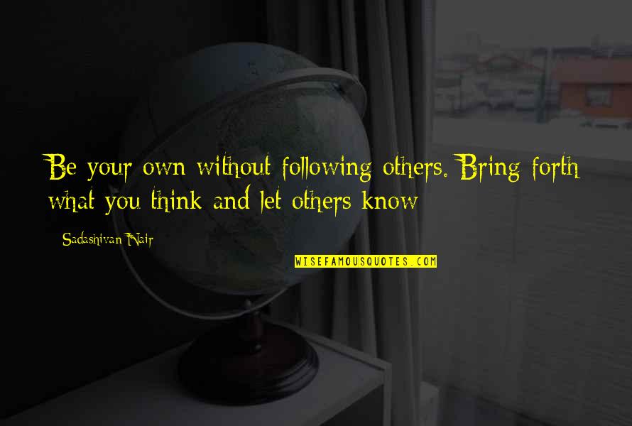 Gramenos Nationality Quotes By Sadashivan Nair: Be your own without following others. Bring forth Gramenos Nationality Quotes By Sadashivan Nair: Be your own without following others. Bring forth