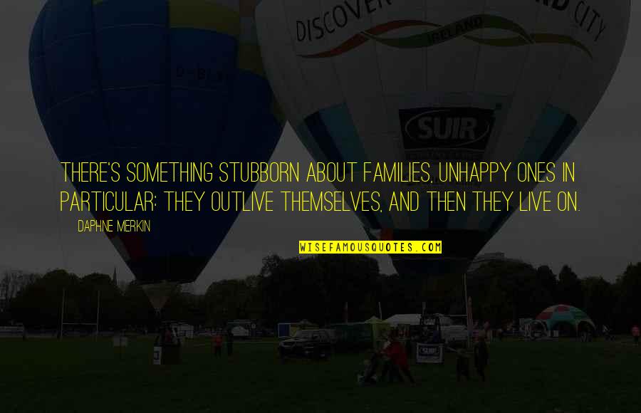 Gramigna Boscaiola Quotes By Daphne Merkin: There's something stubborn about families, unhappy ones in Gramigna Boscaiola Quotes By Daphne Merkin: There's something stubborn about families, unhappy ones in