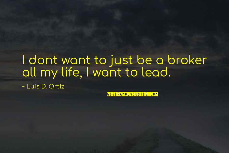 Gramigna Boscaiola Quotes By Luis D. Ortiz: I dont want to just be a broker Gramigna Boscaiola Quotes By Luis D. Ortiz: I dont want to just be a broker