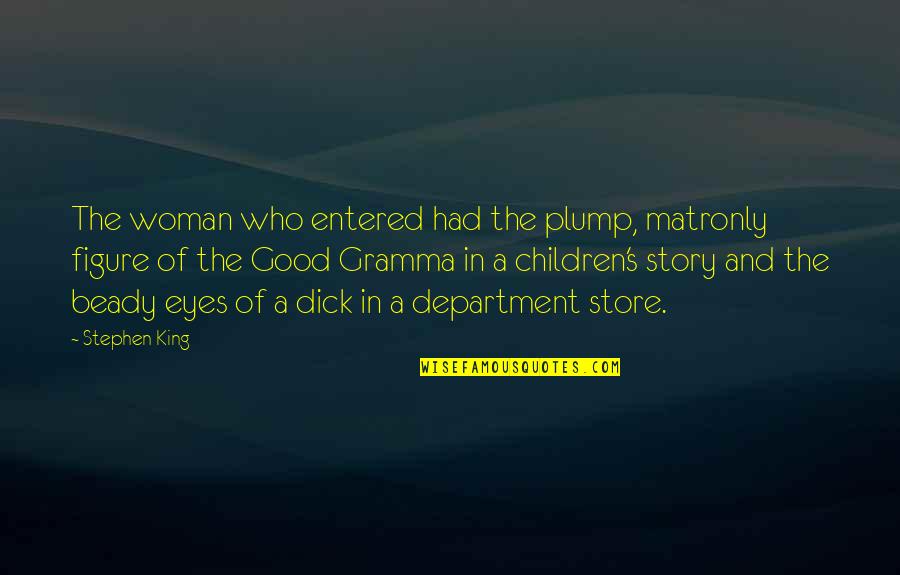 Gramma Quotes By Stephen King: The woman who entered had the plump, matronly Gramma Quotes By Stephen King: The woman who entered had the plump, matronly