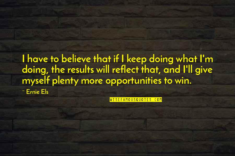 Grammar Around Quotes By Ernie Els: I have to believe that if I keep Grammar Around Quotes By Ernie Els: I have to believe that if I keep