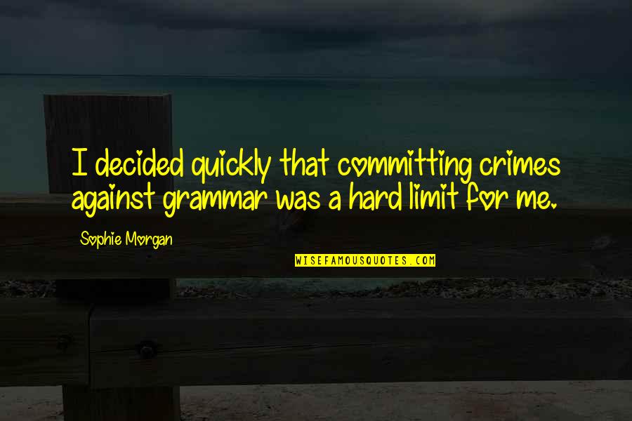 Grammar For A Quotes By Sophie Morgan: I decided quickly that committing crimes against grammar