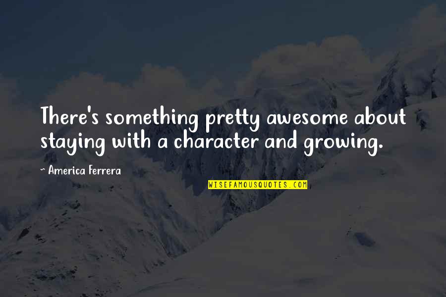 Grammar Girl Question Mark Quotes By America Ferrera: There's something pretty awesome about staying with a
