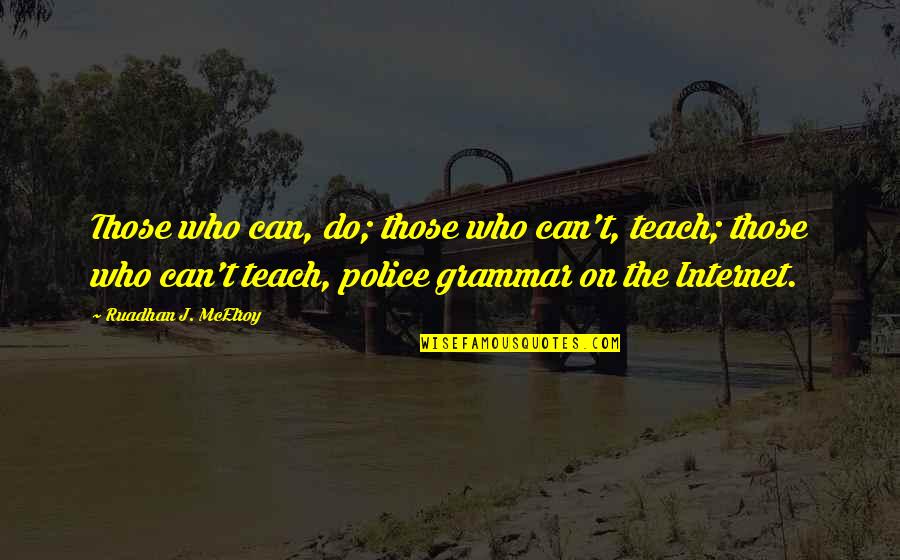 Grammar Nazis Quotes By Ruadhan J. McElroy: Those who can, do; those who can't, teach;