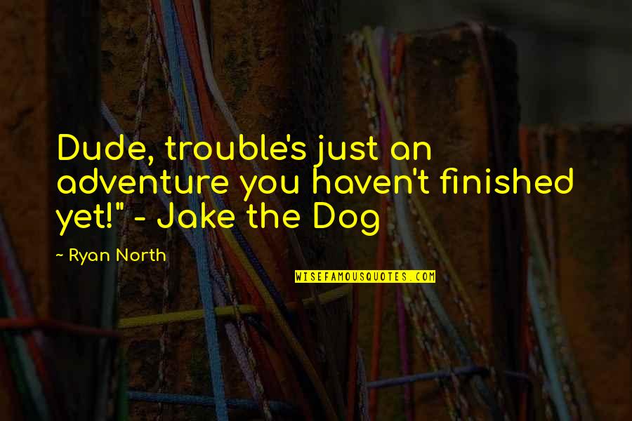 Grammar Police Quotes By Ryan North: Dude, trouble's just an adventure you haven't finished