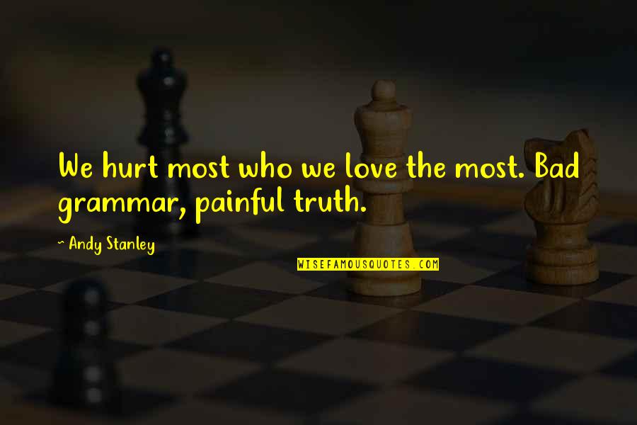 Grammar Quotes By Andy Stanley: We hurt most who we love the most.