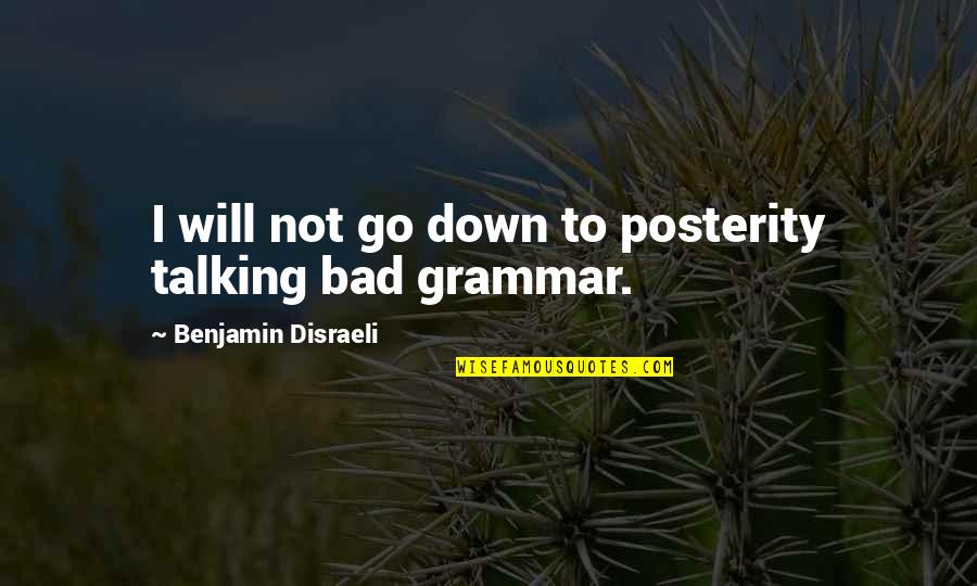 Grammar Quotes By Benjamin Disraeli: I will not go down to posterity talking