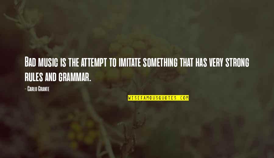 Grammar Quotes By Carlo Grante: Bad music is the attempt to imitate something