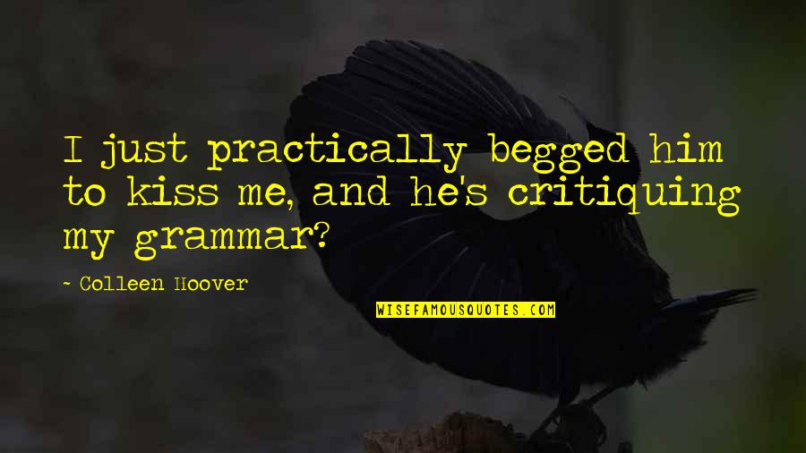 Grammar Quotes By Colleen Hoover: I just practically begged him to kiss me,