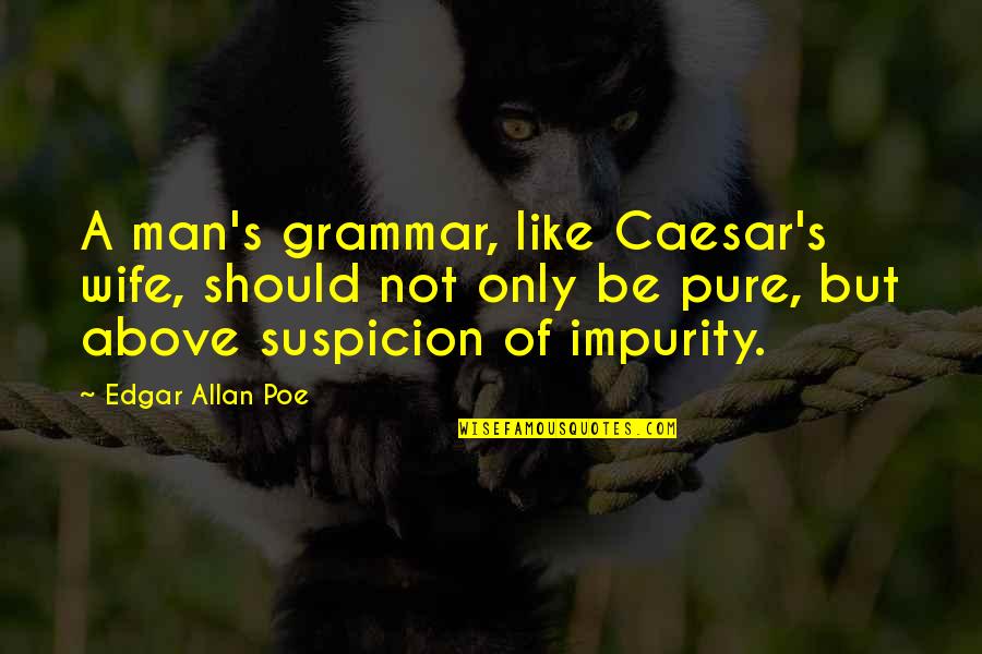 Grammar Quotes By Edgar Allan Poe: A man's grammar, like Caesar's wife, should not