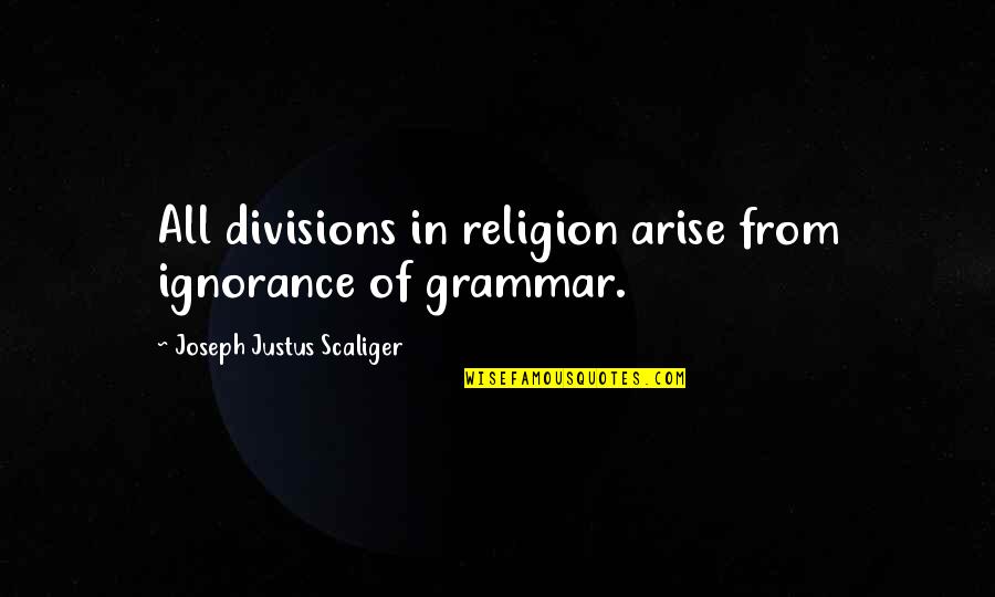 Grammar Quotes By Joseph Justus Scaliger: All divisions in religion arise from ignorance of