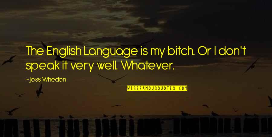 Grammar Quotes By Joss Whedon: The English Language is my bitch. Or I