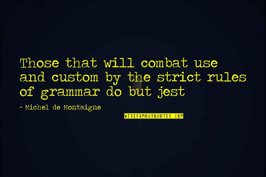 Grammar Quotes By Michel De Montaigne: Those that will combat use and custom by