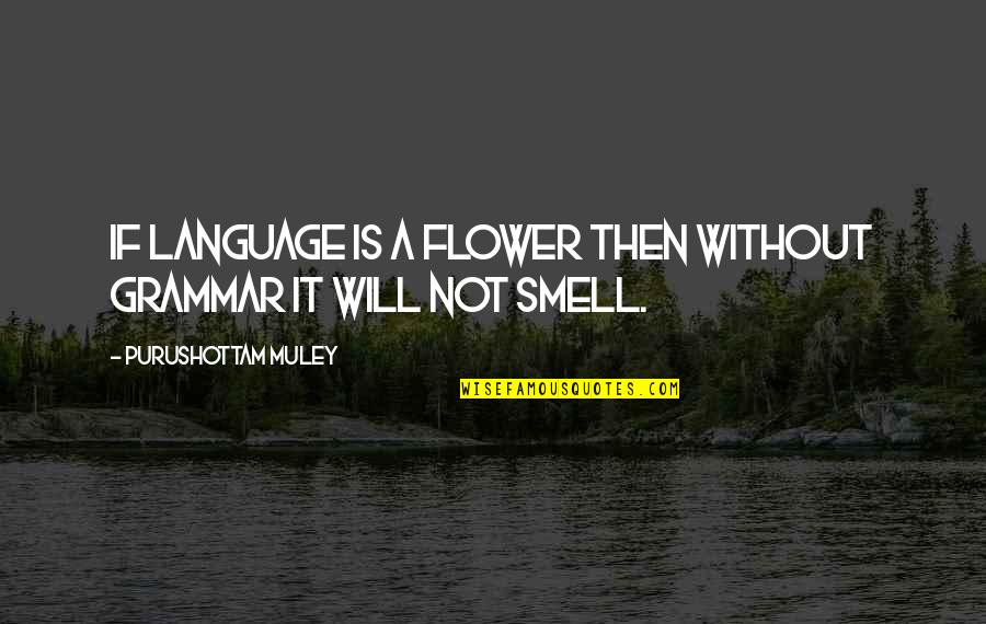Grammar Quotes By Purushottam Muley: If Language is a Flower then without Grammar