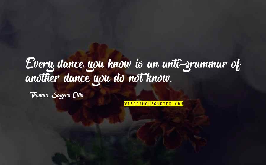 Grammar Quotes By Thomas Sayers Ellis: Every dance you know is an anti-grammar of