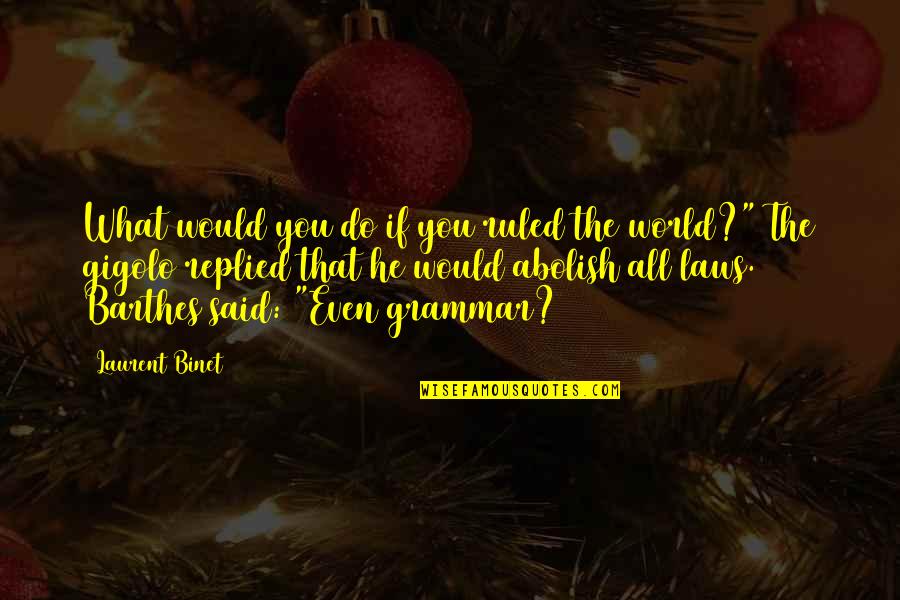 Grammar Said Quotes By Laurent Binet: What would you do if you ruled the