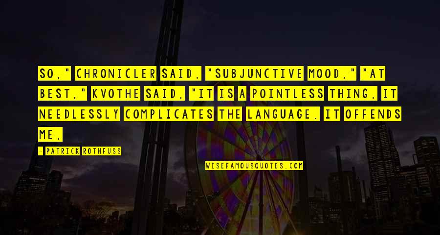 Grammar Said Quotes By Patrick Rothfuss: So," Chronicler said. "Subjunctive mood." "At best," Kvothe Grammar Said Quotes By Patrick Rothfuss: So," Chronicler said. "Subjunctive mood." "At best," Kvothe