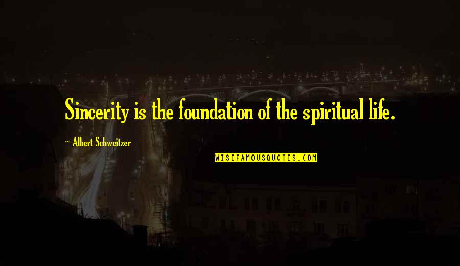 Grammar Using Quotes By Albert Schweitzer: Sincerity is the foundation of the spiritual life.