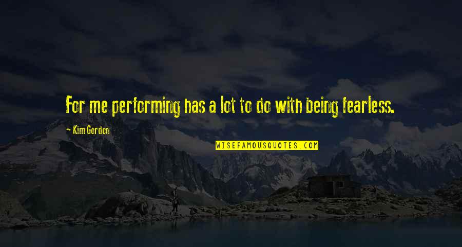 Grammarians Gripe Quotes By Kim Gordon: For me performing has a lot to do