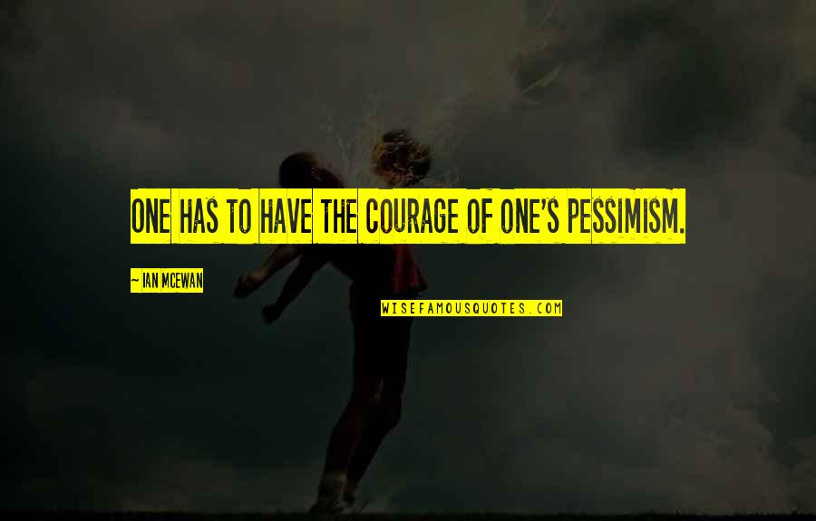 Grammarians Inc Quotes By Ian McEwan: One has to have the courage of one's Grammarians Inc Quotes By Ian McEwan: One has to have the courage of one's