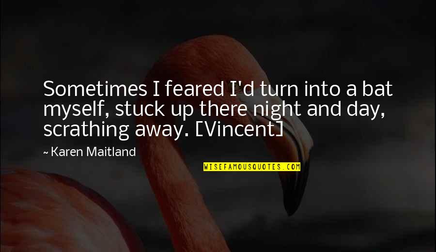 Grammarians Inc Quotes By Karen Maitland: Sometimes I feared I'd turn into a bat Grammarians Inc Quotes By Karen Maitland: Sometimes I feared I'd turn into a bat