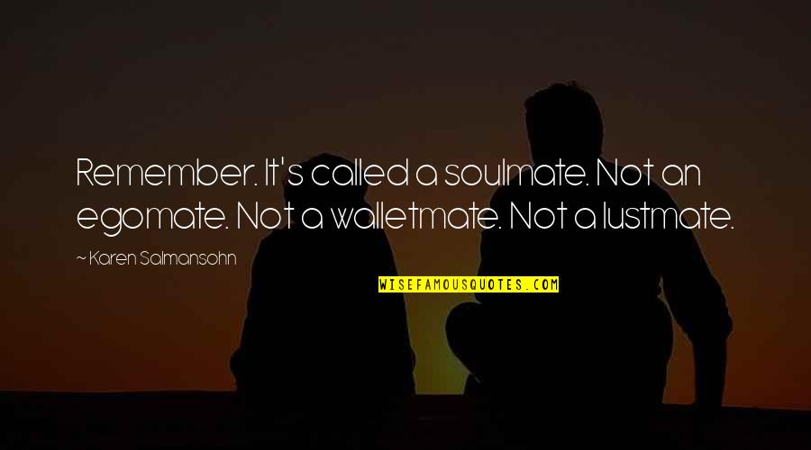 Grammarians Inc Quotes By Karen Salmansohn: Remember. It's called a soulmate. Not an egomate. Grammarians Inc Quotes By Karen Salmansohn: Remember. It's called a soulmate. Not an egomate.