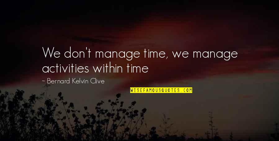 Grammarians Quotes By Bernard Kelvin Clive: We don't manage time, we manage activities within Grammarians Quotes By Bernard Kelvin Clive: We don't manage time, we manage activities within