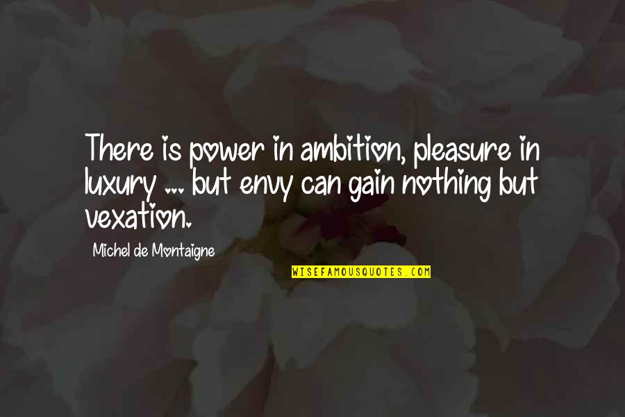 Grammarize Quotes By Michel De Montaigne: There is power in ambition, pleasure in luxury