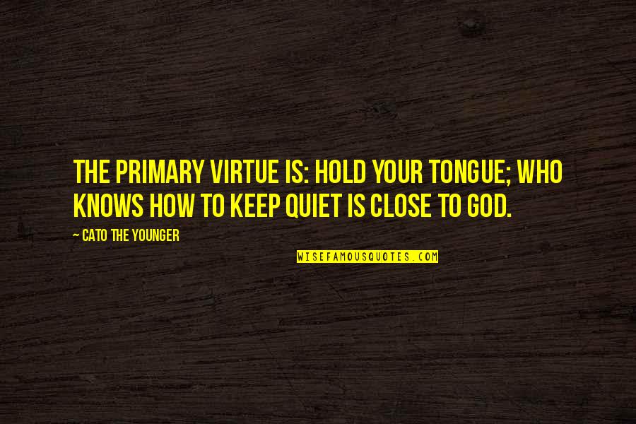 Grammarye Quotes By Cato The Younger: The primary virtue is: hold your tongue; who